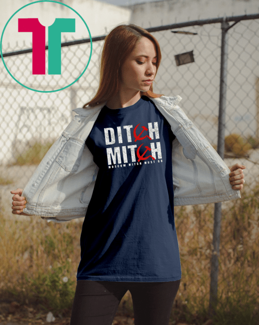 Ditch Mitch Moscow McConnell Must Go 2020 Vote Protest Gift T-Shirt Ditch Moscow Mitch Gift T-Shirt