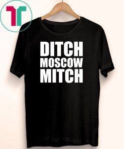 Ditch Moscow Mitch McConnell Democrat Liberal Political T-Shirt Ditch Mitch McConnell Funny 2019 Gift T-Shirt