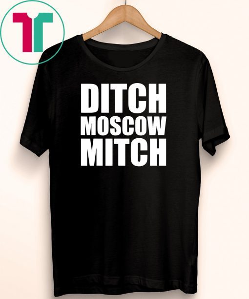 Ditch Moscow Mitch McConnell Democrat Liberal Political T-Shirt Ditch Mitch McConnell Funny 2019 Gift T-Shirt