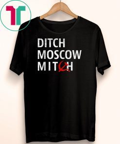 Ditch Moscow Mitch McConnell Must Go Russian Asset 2020 T-Shirt Putins Mitch Shirt