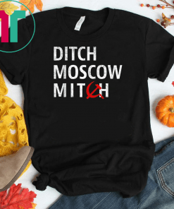 Ditch Moscow Mitch McConnell Must Go Russian Asset 2020 T-Shirt Mitch Mcconnell Russia Gift T-Shirt