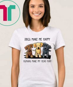 Dogs Make Me Happy Humans Make My Head Hurt Tee Shirt