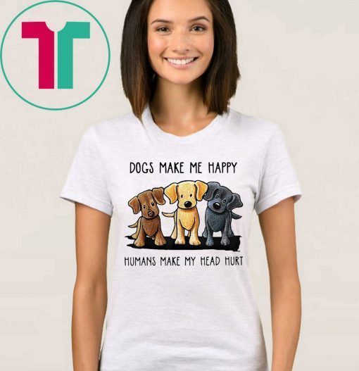 Dogs Make Me Happy Humans Make My Head Hurt Tee Shirt