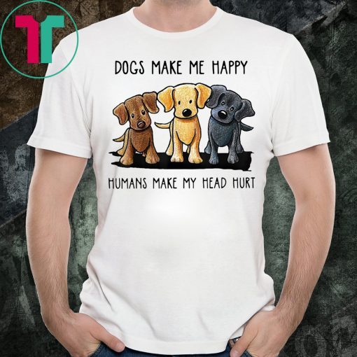 Dogs Make Me Happy Humans Make My Head Hurt Tee Shirt