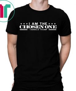 Donald Trump I am the chosen one tee shirt