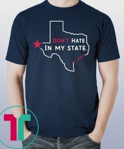 Don't Hate In My State El Paso Strong T-Shirt