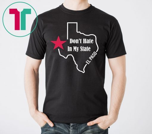 Don't Hate In My State El Paso Texas Strong Tee Shirt