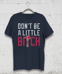 Don’t Be A Little Bitch Shirt Atlanta Baseball Shirt