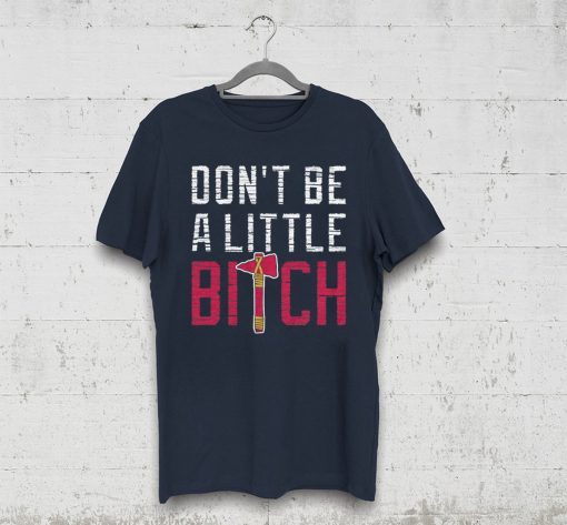 Don’t Be A Little Bitch Shirt Atlanta Baseball Shirt