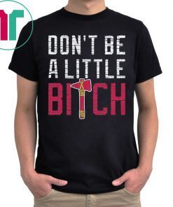 Don’t Be A Little Bitch Shirt Atlanta Baseball Shirt