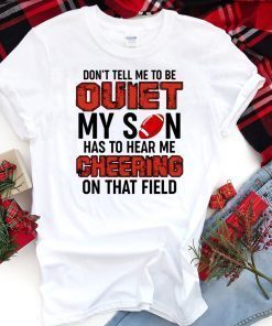 Don’t Tell Me To Be Quiet My Son Has To Hear Me Cheering On That Field T-Shirt