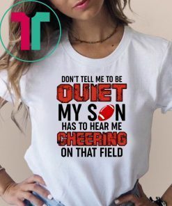 Don’t Tell Me To Be Quiet My Son Has To Hear Me Cheering On That Field Unisex T-Shirt