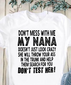 Don’t mess with me my nana doesn’t just look crazy don’t test her shirt