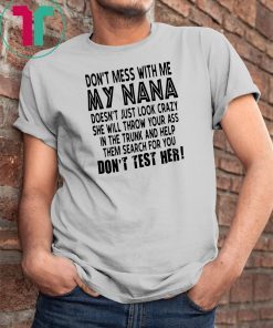 Don’t mess with me my nana doesn’t just look crazy don’t test her shirt