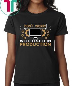 Don’t Worry Well Test It In Production T-Shirt