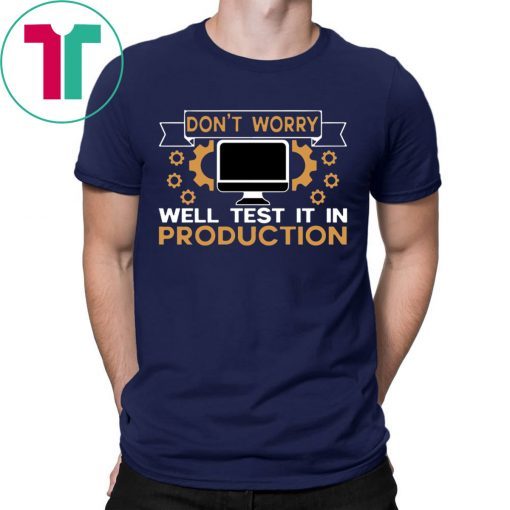 Don’t Worry Well Test It In Production T-Shirt