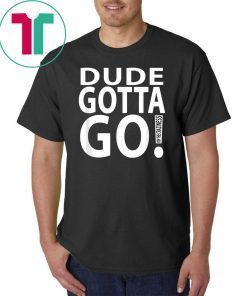 Dude Gotta Go Stop the craziness T-Shirt