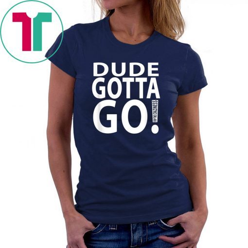 Dude Gotta Go Stop the craziness T-Shirt