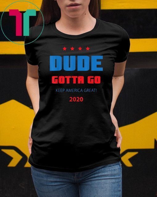 Dude gotta go T-Shirt