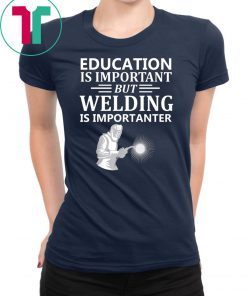 Education Is Important But Welding Is Importanter T-Shirt