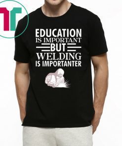 Education is important but welding is importanter t-shirt