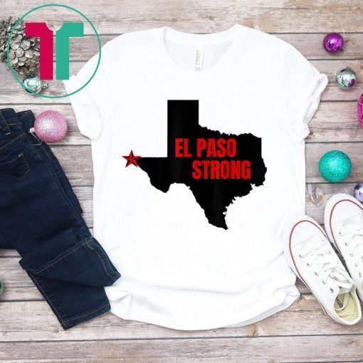 El Paso Strong T-Shirt Support El Paso Shirt Pray for El Paso Shirt