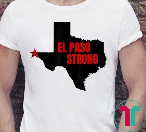 El Paso Strong T-Shirt Support El Paso Shirt Pray for El Paso Shirt