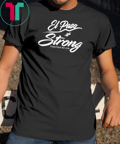 El Paso Strong Together We Can Shirt