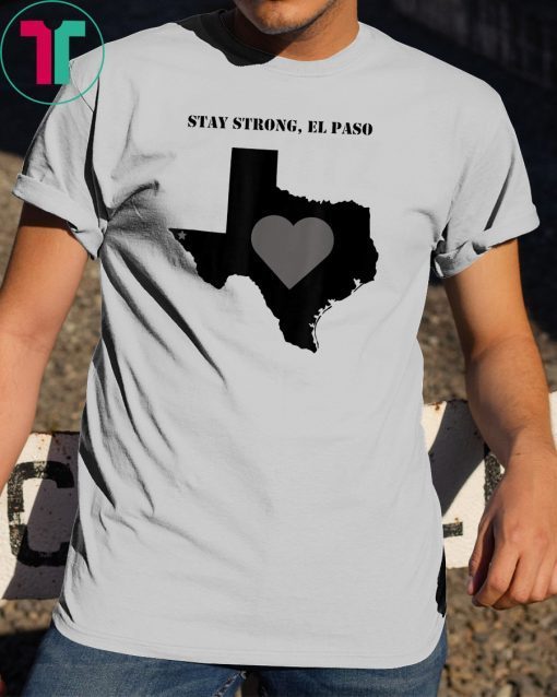 El paso Stay Strong El paso Unisex Gift Tee Shirt