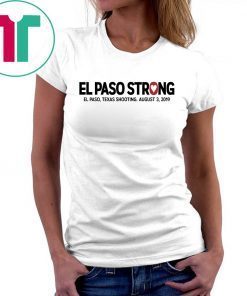 El paso Strong Shirt El paso Shooting Shirt #ElPasoStrong Unisex 2019 Gift Tee Shirt