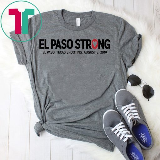 El paso Strong Shirt El paso Shooting Shirt #ElPasoStrong Unisex 2019 Gift Tee Shirt