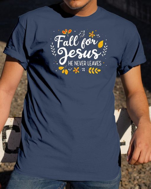 Fall For Jesus He Never Leaves Tee Shirt Christian Lover GIft