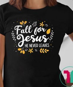 Fall for jesus he never leaves shirt