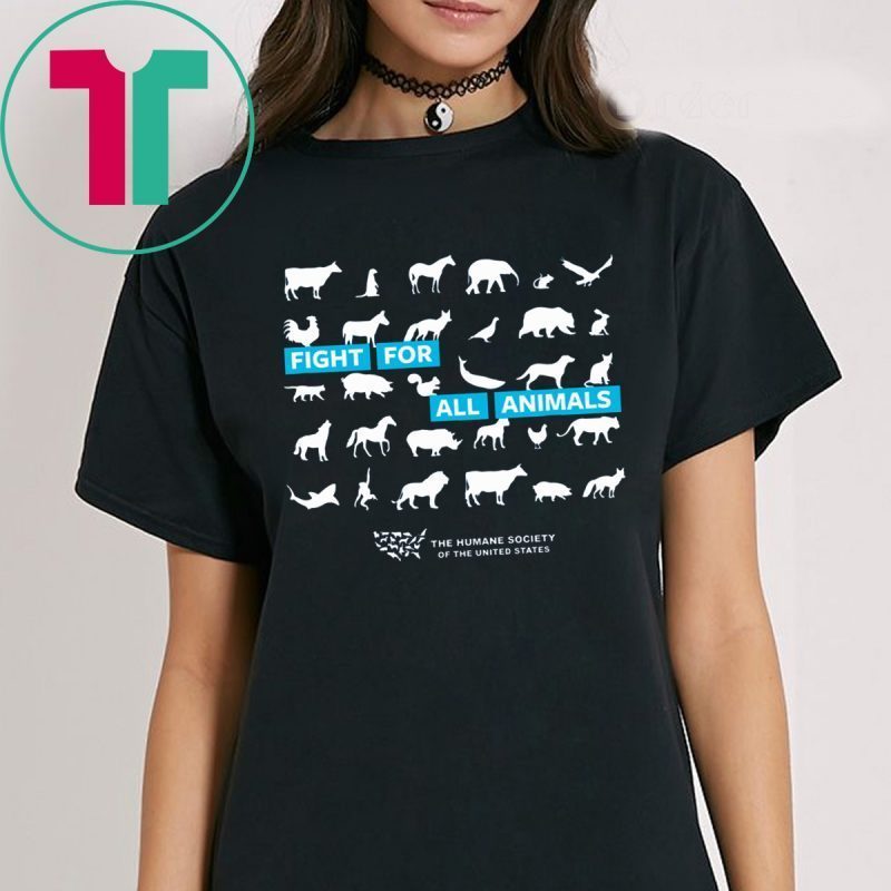 Fight For All Animals The Humane Society Of The United States 2019 Shirt