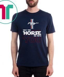 Ford mustang may the horse be with you shirt