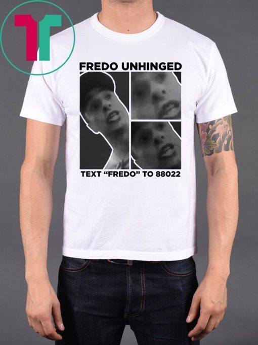 Fredo Unhinged Shirt Fredo Unhinged Text Fredo To 88022 Trump 2020 Shirt