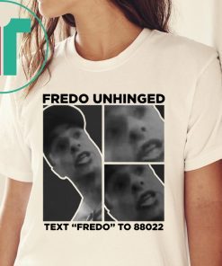 Fredo Unhinged Shirt Fredo Unhinged Text Fredo To 88022 Trump 2020 Shirt