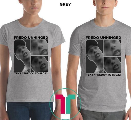 Fredo Unhinged Text “Fredo” To 88022 Funny T-Shirt