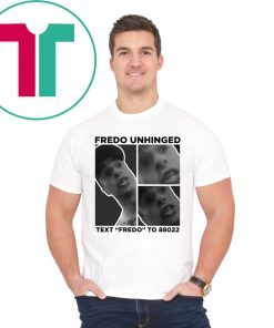 Fredo Unhinged Text “Fredo” To 88022 Funny T-Shirt
