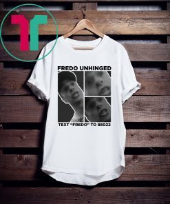 Fredo Unhinged Text “Fredo” To 88022 Funny T-Shirt