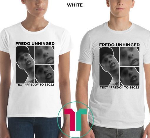 Fredo Unhinged Text “Fredo” To 88022 Chris Cuomo T-Shirt