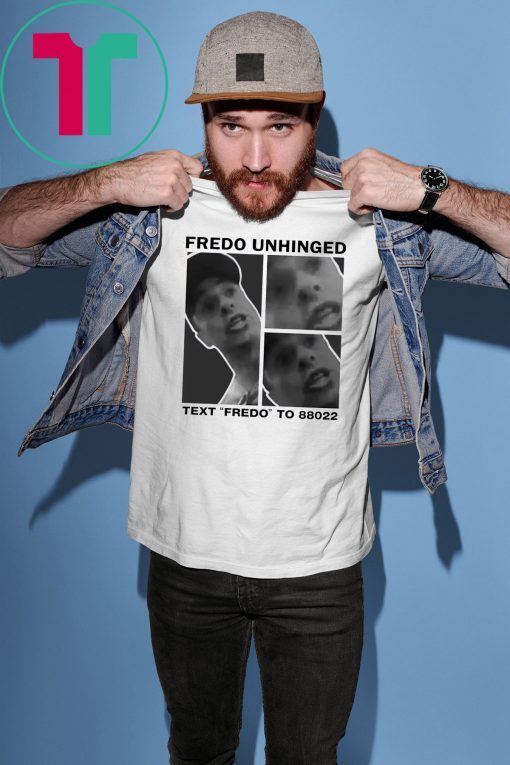 Fredo Unhinged shirt