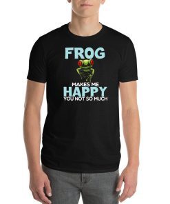 Frog Makes Me Happy You Not So Much Tee Shirts