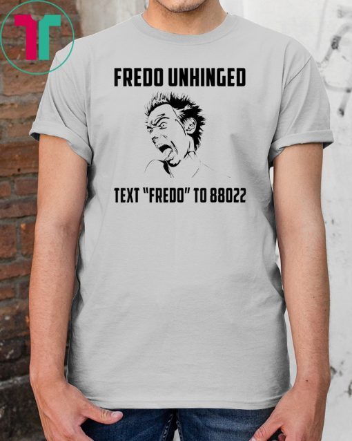 Funny Fredo Unhinged Text Fredo to 88022 T-shirt -Fredo 2020