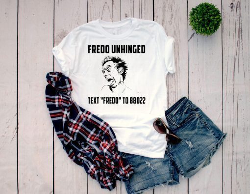 Funny Fredo Unhinged Text Fredo to 88022 T-shirt -Fredo 2020