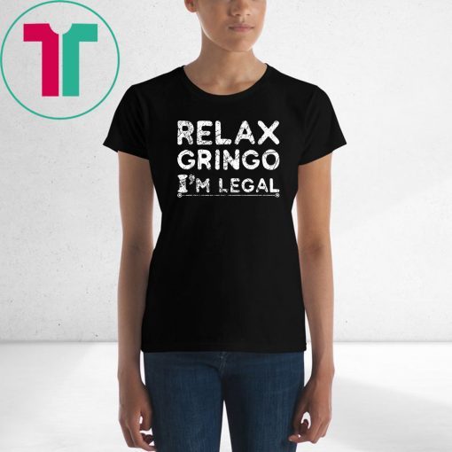 Funny Immigrant T-Shirt Relax Gringo I'm Legal Classic Shirt Gift