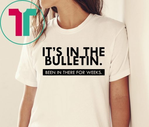 Funny It's In The Bulletin Been In There For Weeks T-Shirt