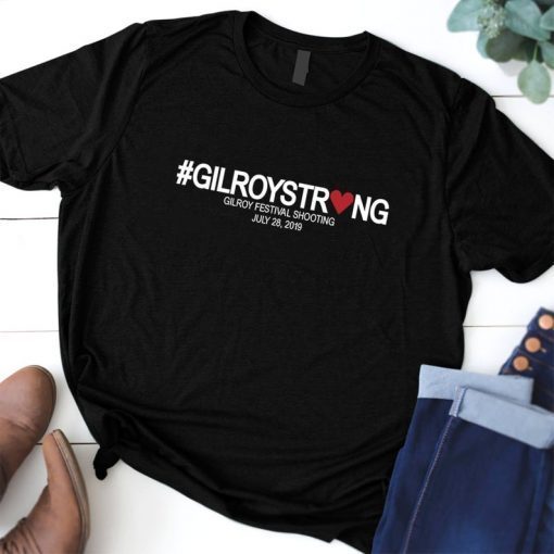 Gilroy Strong Gilroy Festival Shooting Shirt #GilroyStrong Shirt