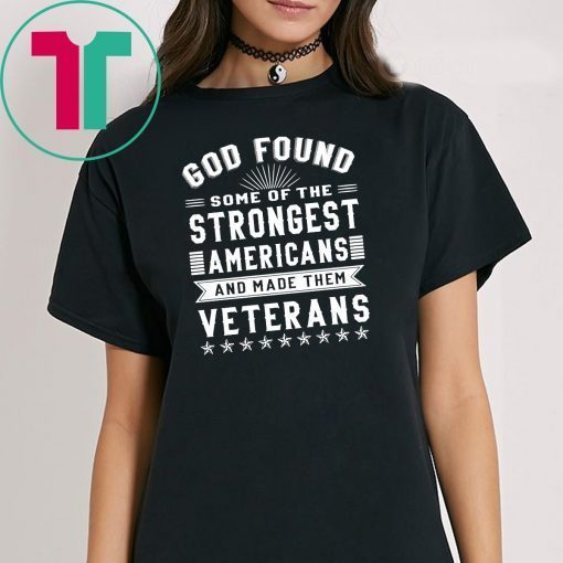 God found some of the strongest americans and made them veterans shirt