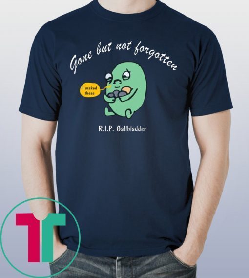 Gone But Not Forgotten RIP Gallbladder Shirt